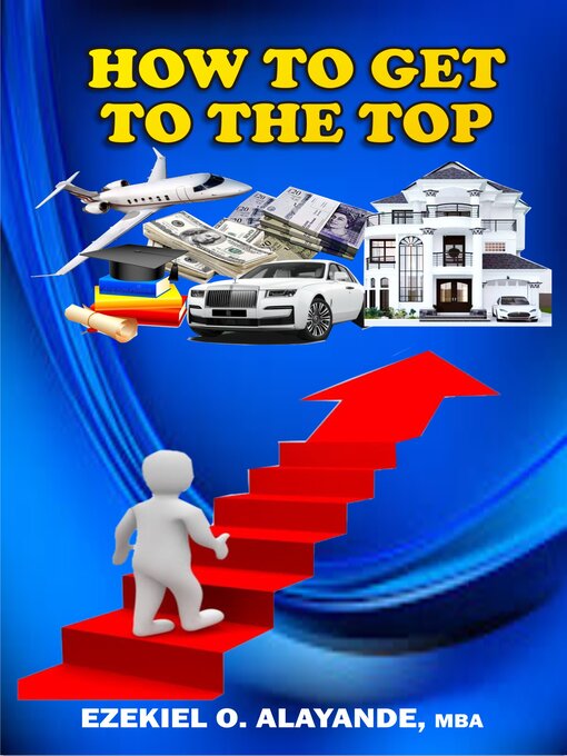Title details for HOW TO GET TO THE TOP. by EZEKIEL ALAYANDE - Available